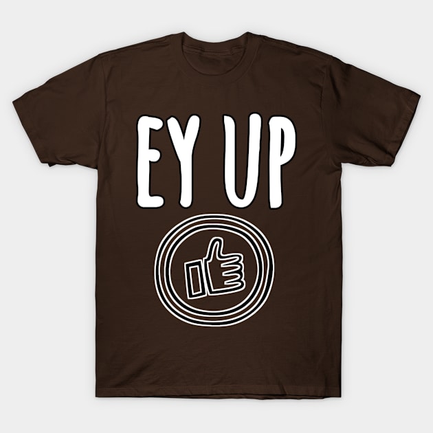 Ey up T-Shirt by hihiMor